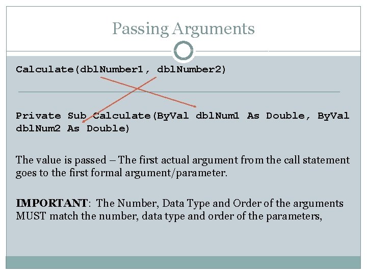 Passing Arguments Calculate(dbl. Number 1, dbl. Number 2) Private Sub Calculate(By. Val dbl. Num
