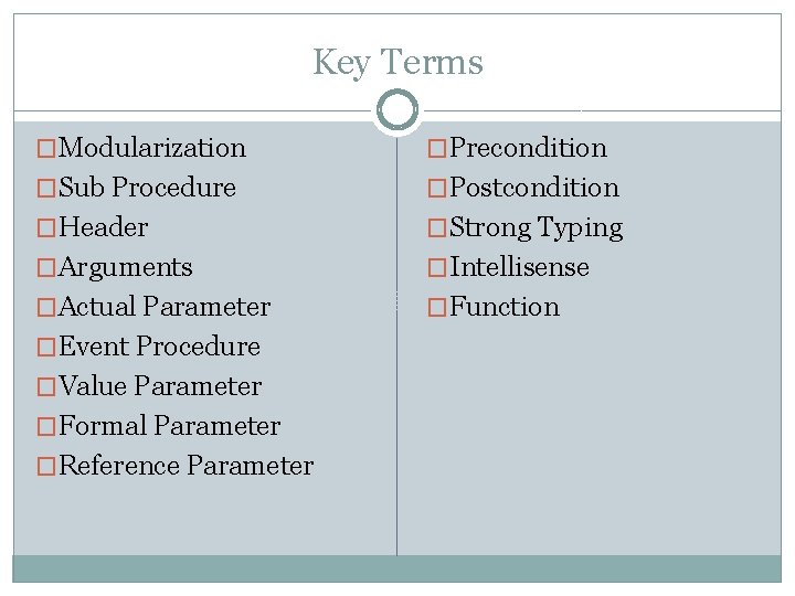Key Terms �Modularization �Precondition �Sub Procedure �Postcondition �Header �Strong Typing �Arguments �Intellisense �Actual Parameter
