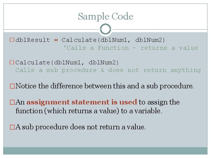 Sample Code � dbl. Result = Calculate(dbl. Num 1, dbl. Num 2) 'Calls a