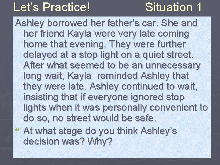 Let’s Practice! Situation 1 Ashley borrowed her father’s car. She and her friend Kayla