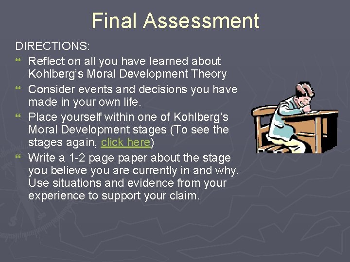 Final Assessment DIRECTIONS: } Reflect on all you have learned about Kohlberg’s Moral Development