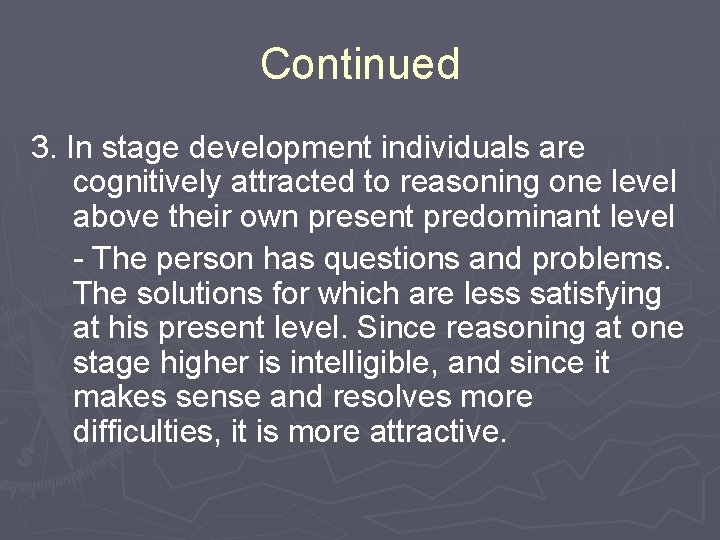 Continued 3. In stage development individuals are cognitively attracted to reasoning one level above