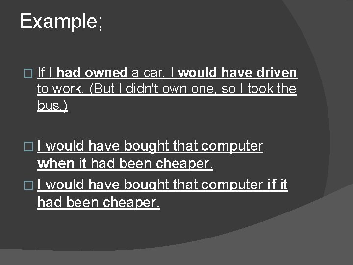 Example; � If I had owned a car, I would have driven to work.