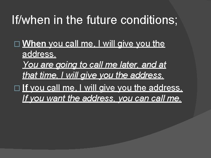 If/when in the future conditions; � When you call me, I will give you