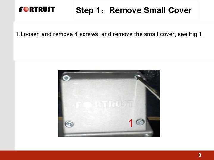 Step 1：Remove Small Cover 1. Loosen and remove 4 screws, and remove the small