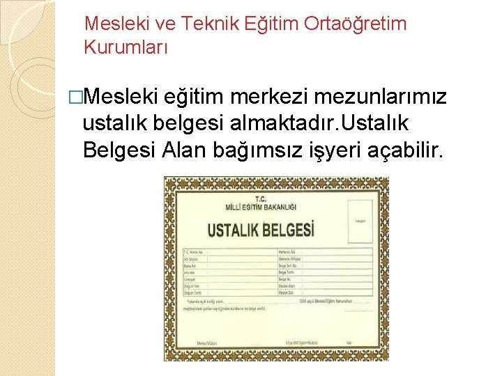 Mesleki ve Teknik Eğitim Ortaöğretim Kurumları �Mesleki eğitim merkezi mezunlarımız ustalık belgesi almaktadır. Ustalık