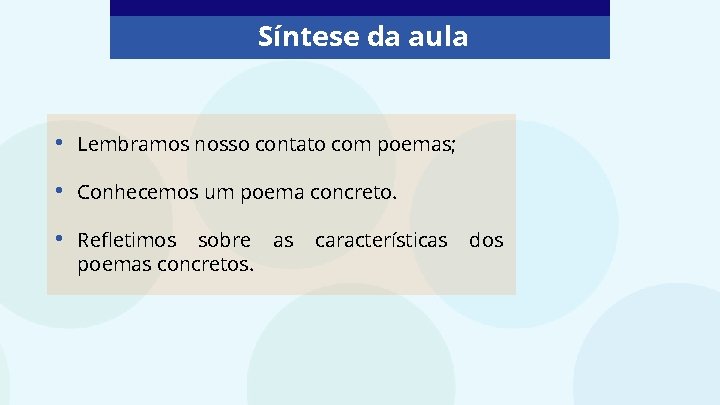 Síntese da aula • Lembramos nosso contato com poemas; • Conhecemos um poema concreto.