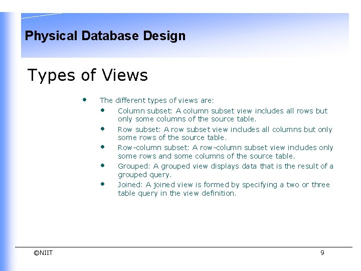 Physical Database Design Types of Views • ©NIIT The different types of views are: Physical Database Design Types of Views • ©NIIT The different types of views are: