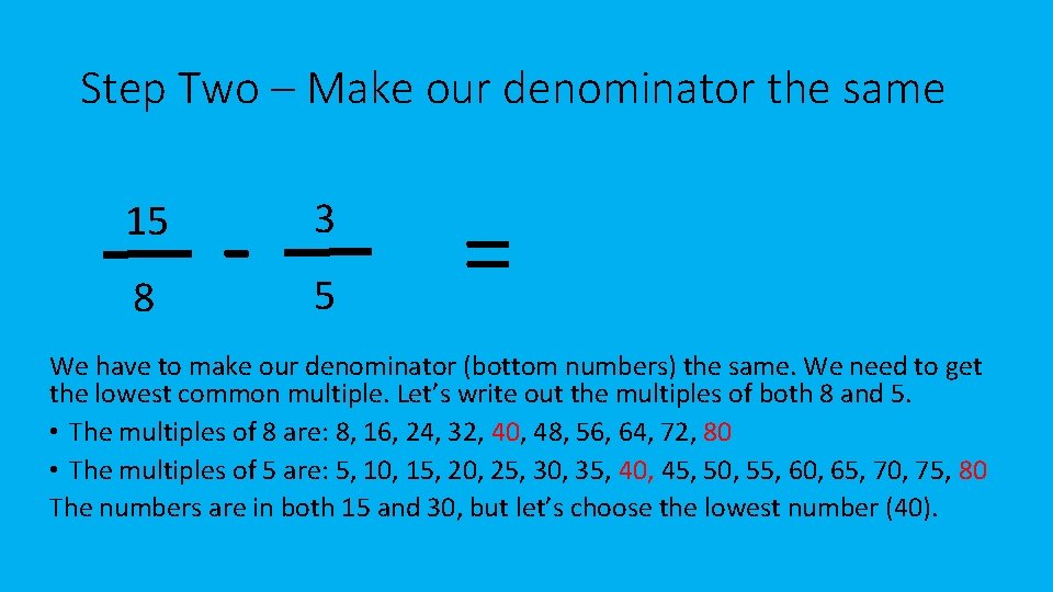 Step Two – Make our denominator the same 15 8 - 3 5 =
