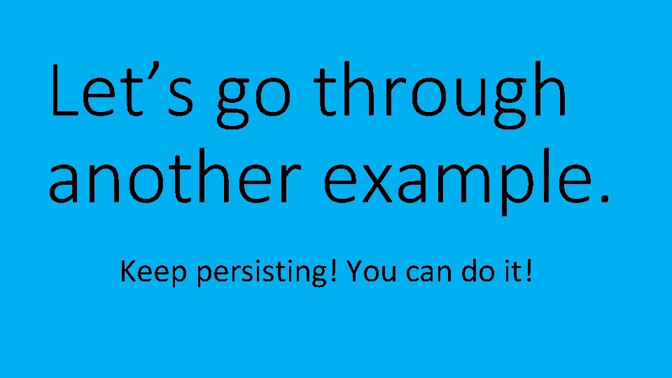 Let’s go through another example. Keep persisting! You can do it! 