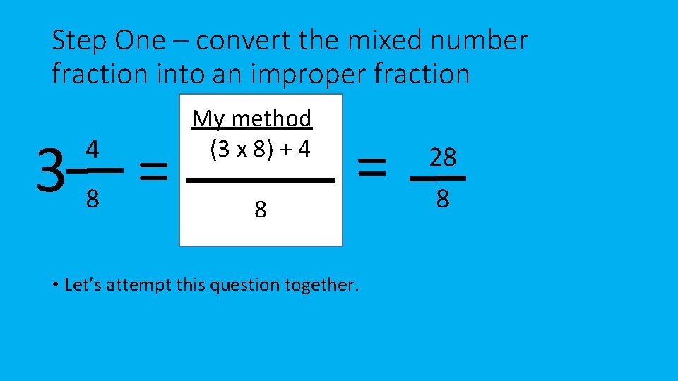 Step One – convert the mixed number fraction into an improper fraction 38 =