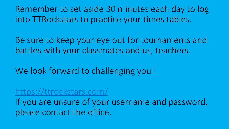 Remember to set aside 30 minutes each day to log into TTRockstars to practice