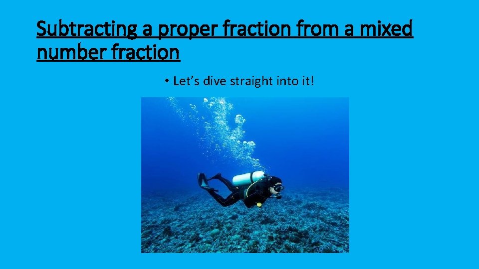 Subtracting a proper fraction from a mixed number fraction • Let’s dive straight into