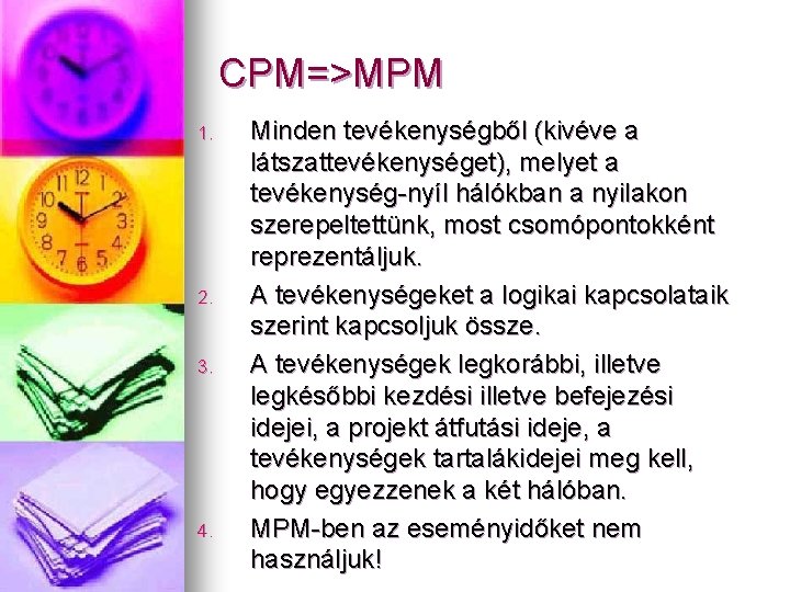 CPM=>MPM 1. 2. 3. 4. Minden tevékenységből (kivéve a látszattevékenységet), melyet a tevékenység-nyíl hálókban