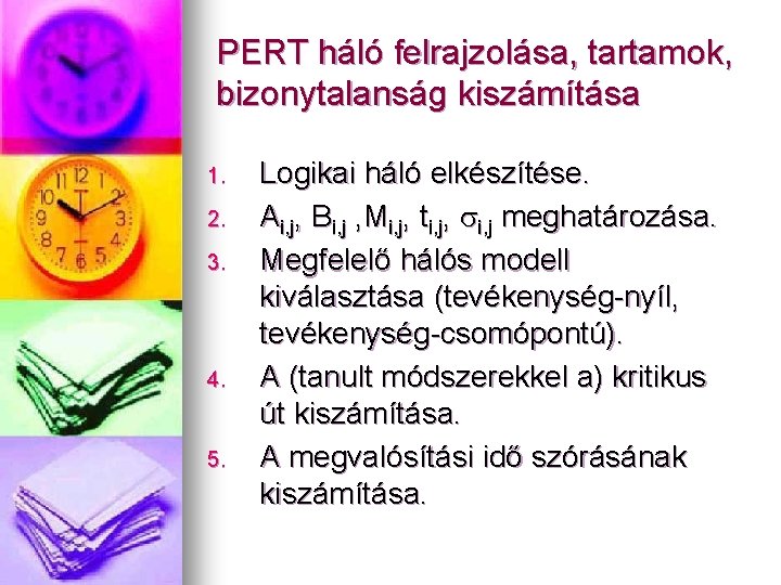 PERT háló felrajzolása, tartamok, bizonytalanság kiszámítása 1. 2. 3. 4. 5. Logikai háló elkészítése.