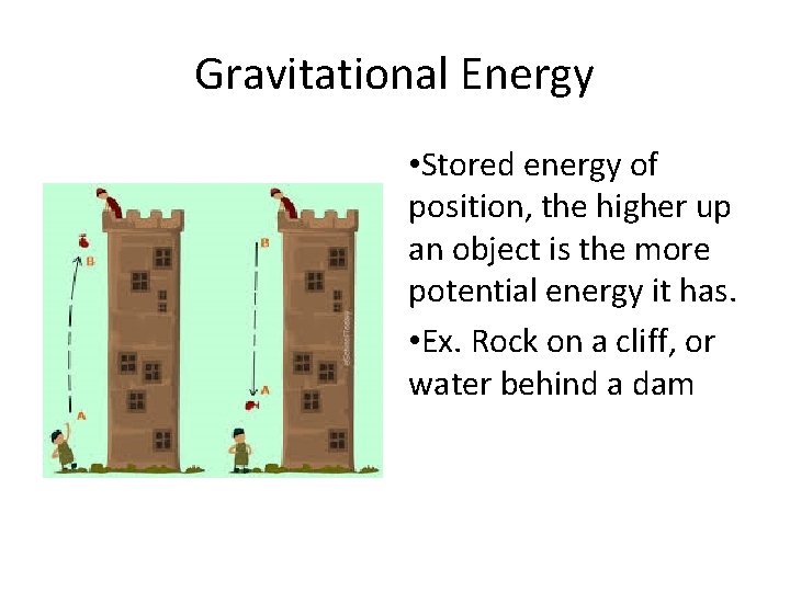 Gravitational Energy • Stored energy of position, the higher up an object is the