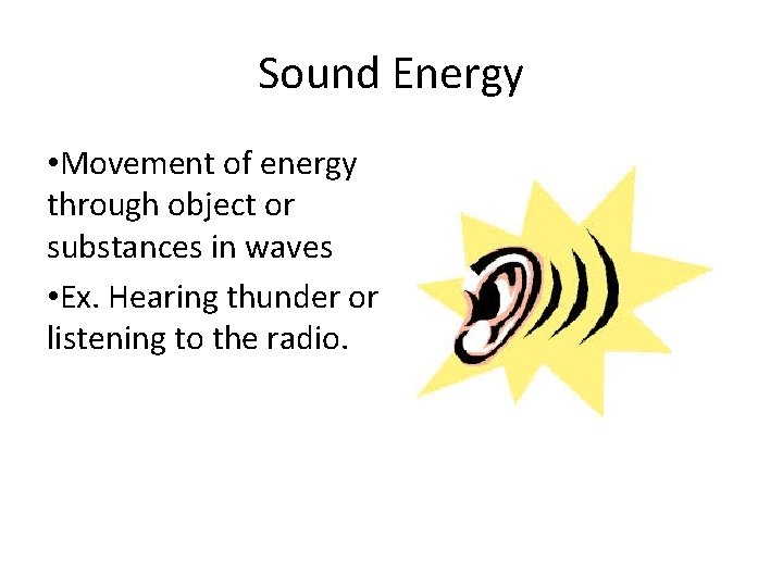 Sound Energy • Movement of energy through object or substances in waves • Ex.