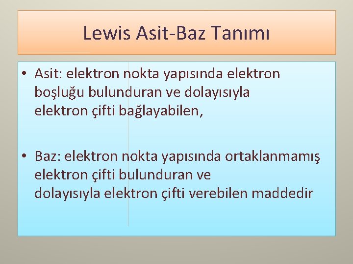 Lewis Asit-Baz Tanımı • Asit: elektron nokta yapısında elektron boşluğu bulunduran ve dolayısıyla elektron