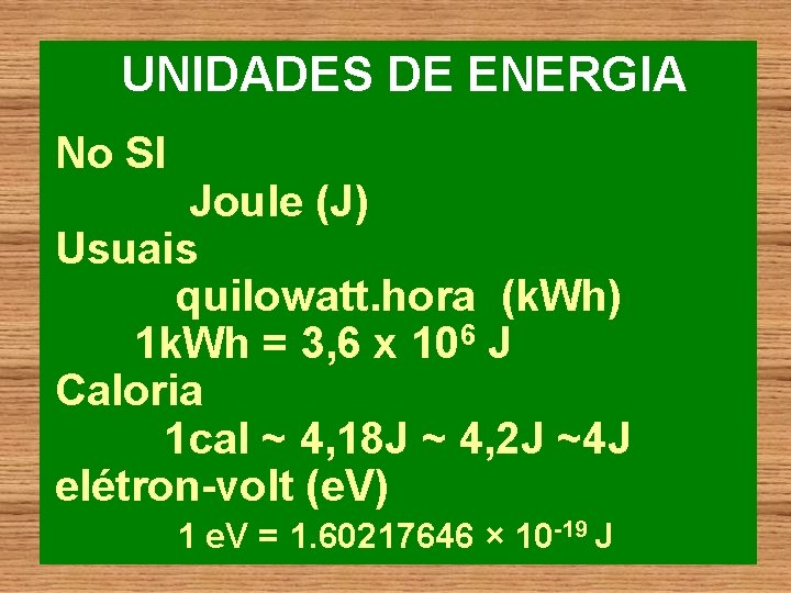 UNIDADES DE ENERGIA No SI Joule (J) Usuais quilowatt. hora (k. Wh) 1 k.