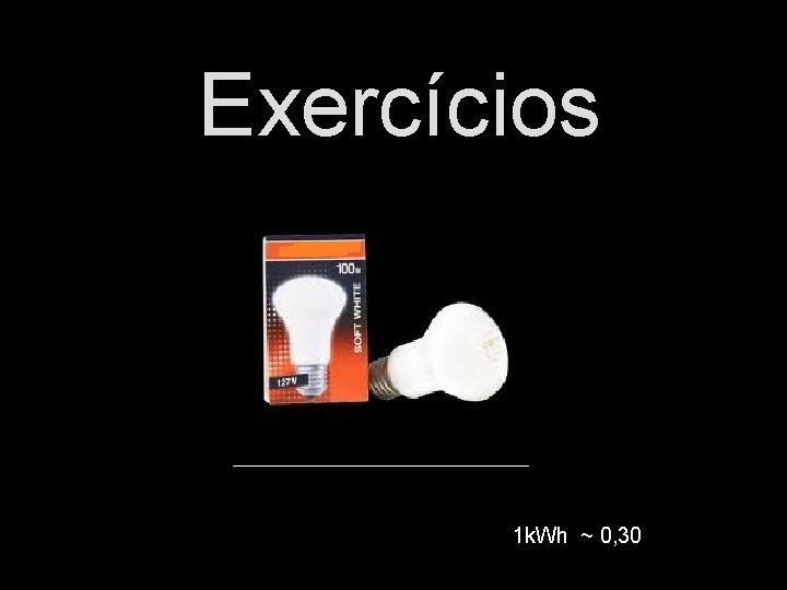 Exercícios 1 k. Wh ~ 0, 30 