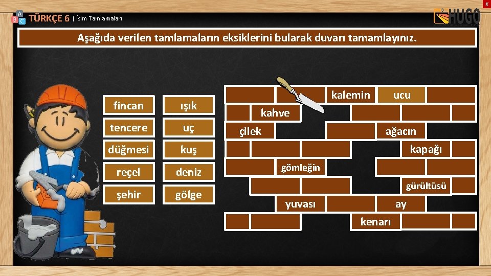 X TÜRKÇE 6 | İsim Tamlamaları Aşağıda verilen tamlamaların eksiklerini bularak duvarı tamamlayınız. fincan