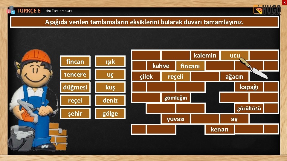 X TÜRKÇE 6 | İsim Tamlamaları Aşağıda verilen tamlamaların eksiklerini bularak duvarı tamamlayınız. fincan