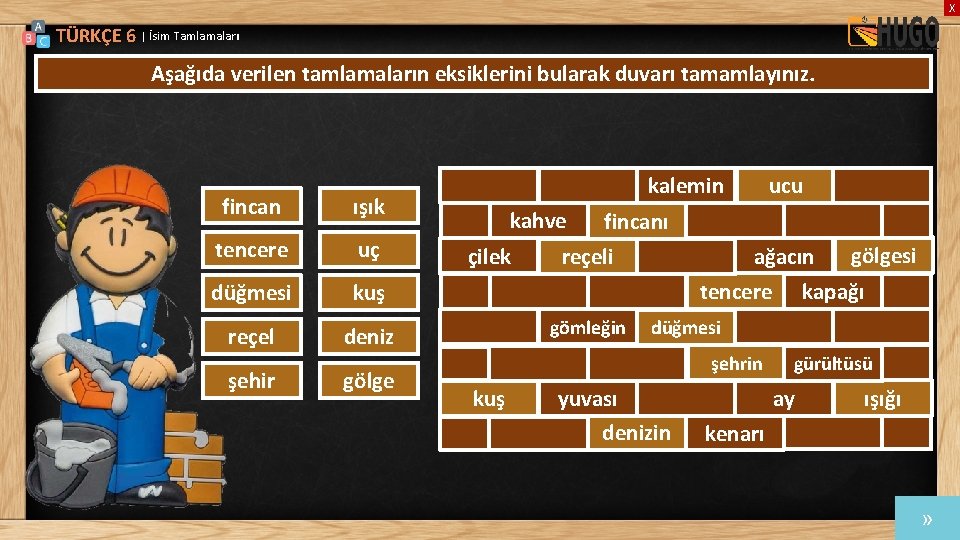 X TÜRKÇE 6 | İsim Tamlamaları Aşağıda verilen tamlamaların eksiklerini bularak duvarı tamamlayınız. fincan