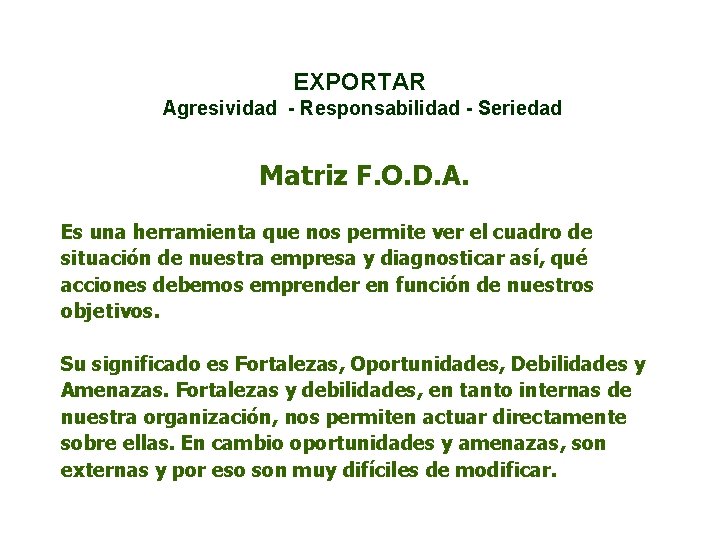 EXPORTAR Agresividad - Responsabilidad - Seriedad Matriz F. O. D. A. Es una herramienta