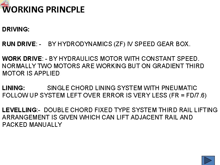 WORKING PRINCPLE DRIVING: RUN DRIVE: - BY HYDRODYNAMICS (ZF) IV SPEED GEAR BOX. WORK