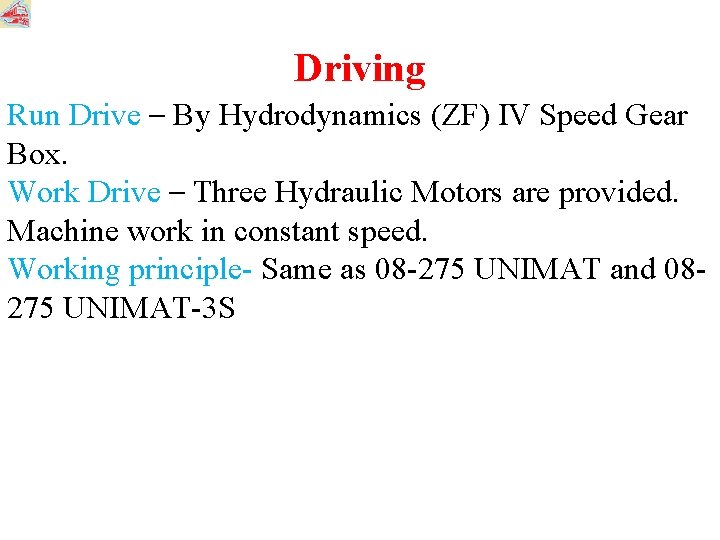 Driving Run Drive – By Hydrodynamics (ZF) IV Speed Gear Box. Work Drive –