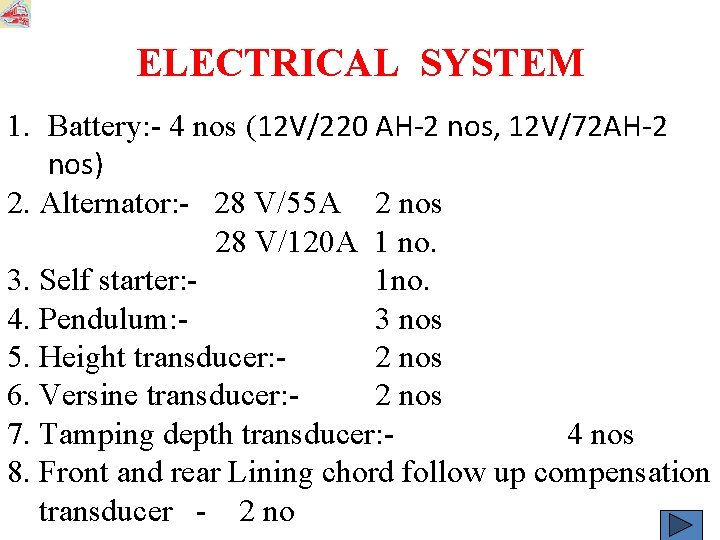 ELECTRICAL SYSTEM 1. Battery: - 4 nos (12 V/220 AH-2 nos, 12 V/72 AH-2