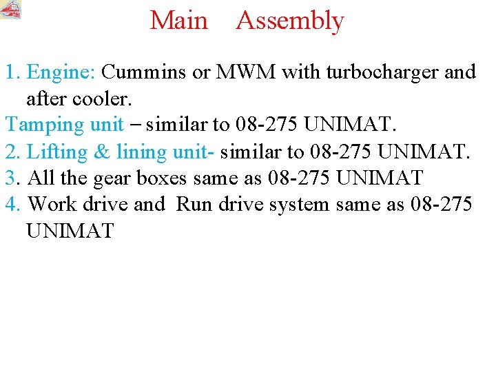 Main Assembly 1. Engine: Cummins or MWM with turbocharger and after cooler. Tamping unit