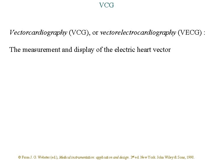 VCG Vectorcardiography (VCG), or vectorelectrocardiography (VECG) : The measurement and display of the electric