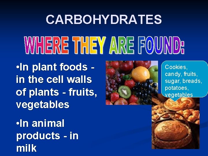 CARBOHYDRATES • In plant foods in the cell walls of plants - fruits, vegetables CARBOHYDRATES • In plant foods in the cell walls of plants - fruits, vegetables
