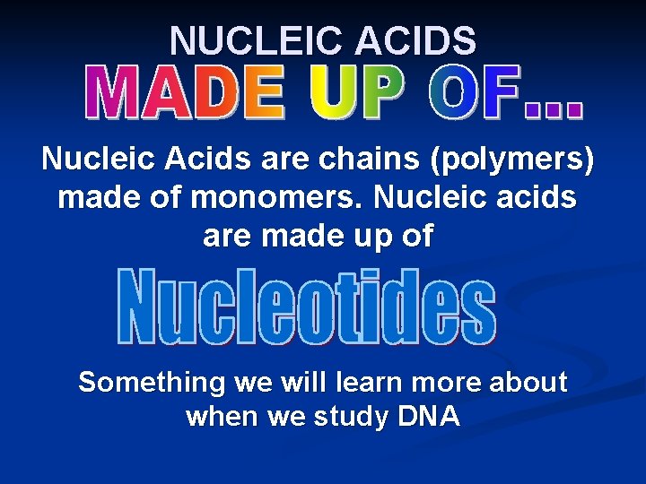 NUCLEIC ACIDS Nucleic Acids are chains (polymers) made of monomers. Nucleic acids are made NUCLEIC ACIDS Nucleic Acids are chains (polymers) made of monomers. Nucleic acids are made