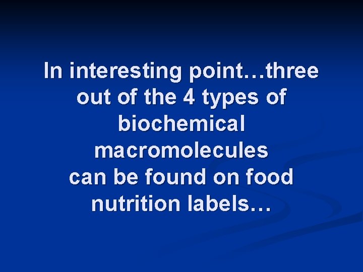 In interesting point…three out of the 4 types of biochemical macromolecules can be found In interesting point…three out of the 4 types of biochemical macromolecules can be found
