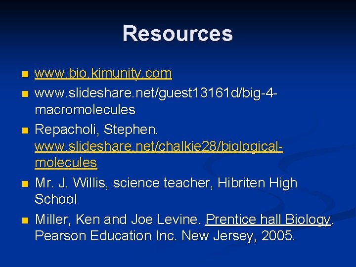 Resources n n n www. bio. kimunity. com www. slideshare. net/guest 13161 d/big-4 macromolecules Resources n n n www. bio. kimunity. com www. slideshare. net/guest 13161 d/big-4 macromolecules