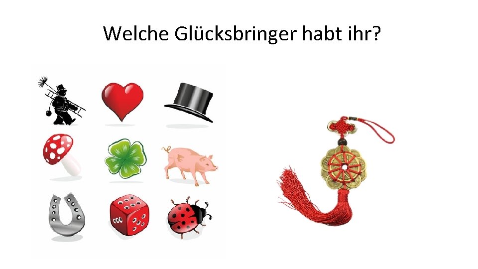Welche Glücksbringer habt ihr? Welche Glücksbringer habt ihr?