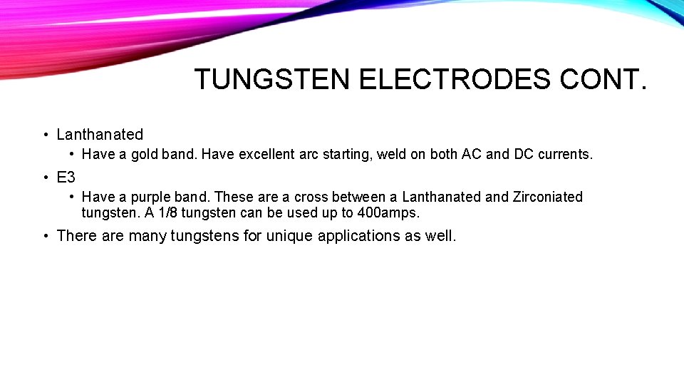 TUNGSTEN ELECTRODES CONT. • Lanthanated • Have a gold band. Have excellent arc starting,