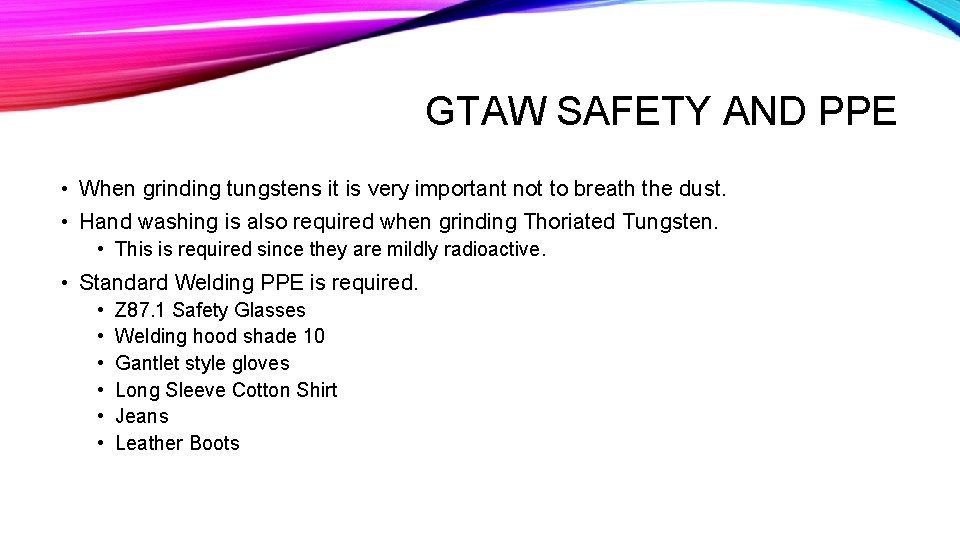 GTAW SAFETY AND PPE • When grinding tungstens it is very important not to