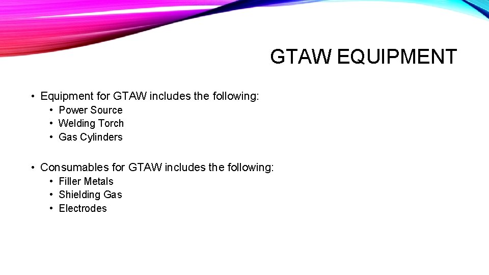 GTAW EQUIPMENT • Equipment for GTAW includes the following: • Power Source • Welding