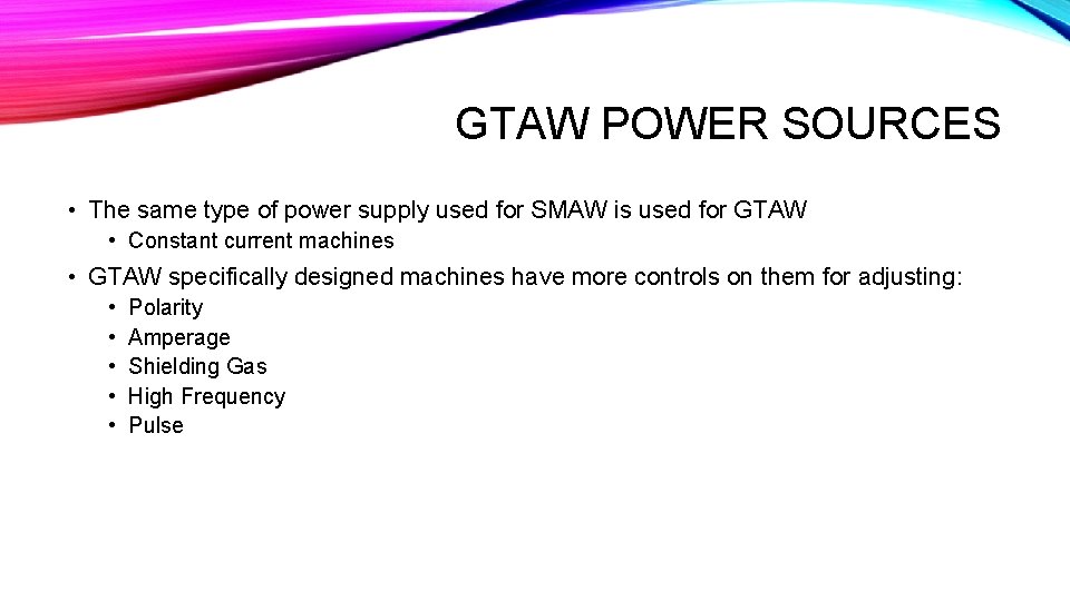 GTAW POWER SOURCES • The same type of power supply used for SMAW is