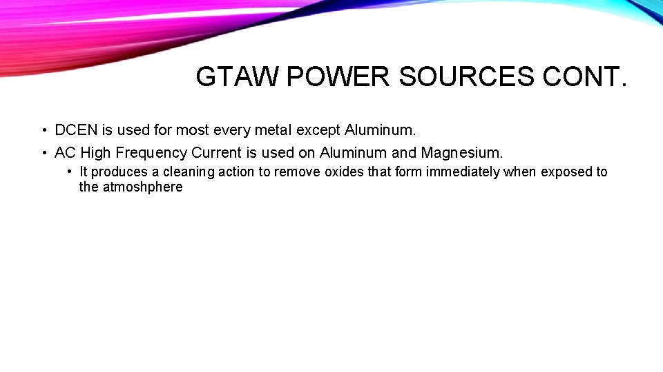 GTAW POWER SOURCES CONT. • DCEN is used for most every metal except Aluminum.