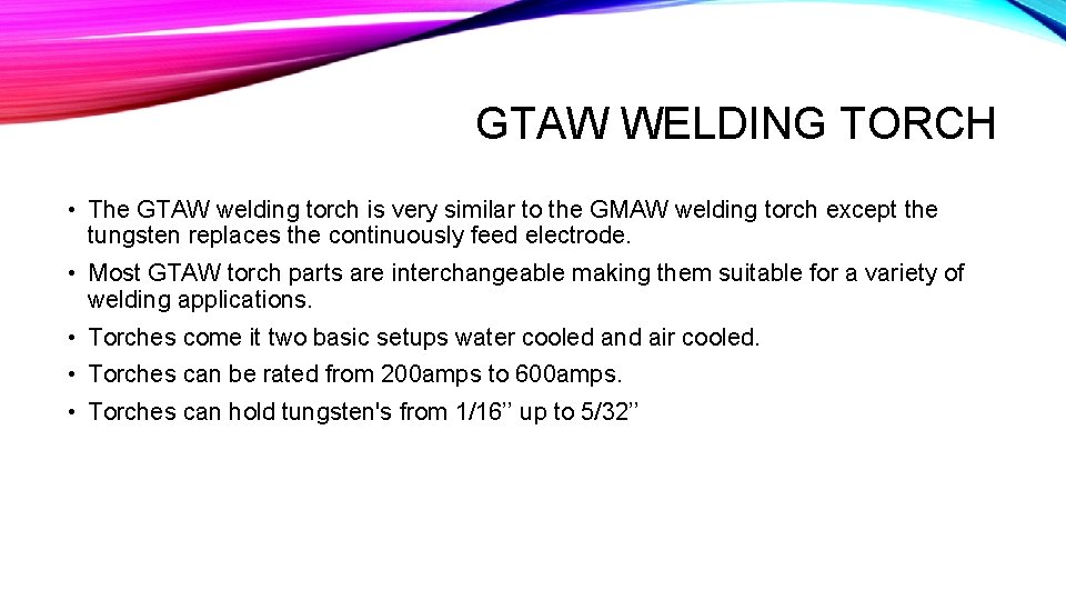 GTAW WELDING TORCH • The GTAW welding torch is very similar to the GMAW