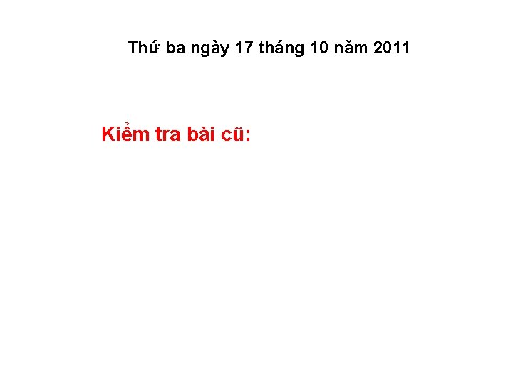 Thứ ba ngày 17 tháng 10 năm 2011 Kiểm tra bài cũ: 