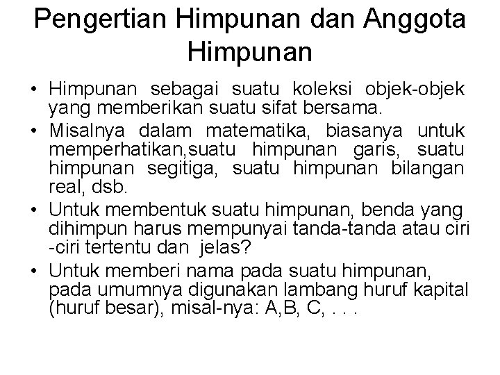 Pengertian Himpunan dan Anggota Himpunan • Himpunan sebagai suatu koleksi objek-objek yang memberikan suatu