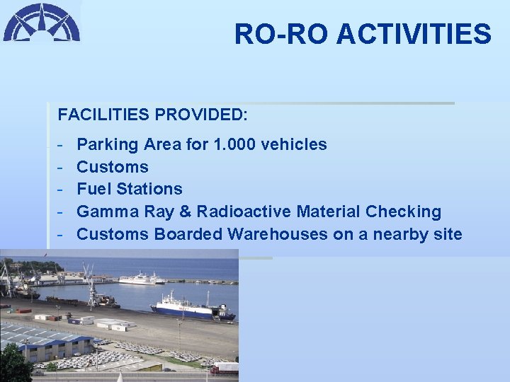 RO-RO ACTIVITIES FACILITIES PROVIDED: - Parking Area for 1. 000 vehicles Customs Fuel Stations