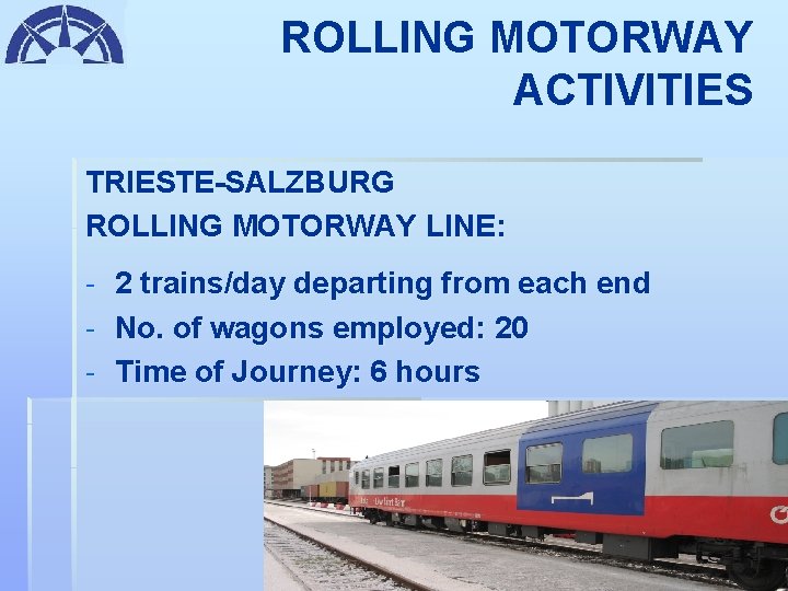 ROLLING MOTORWAY ACTIVITIES TRIESTE-SALZBURG ROLLING MOTORWAY LINE: - 2 trains/day departing from each end