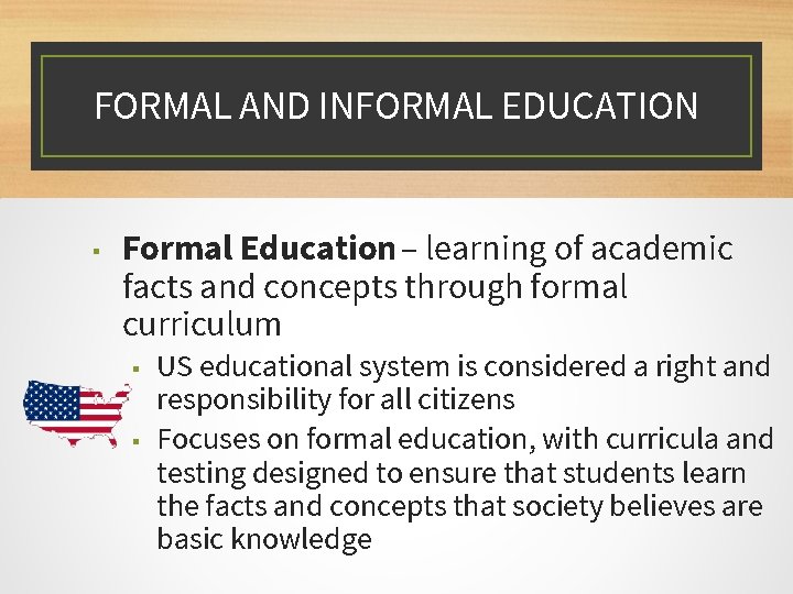 FORMAL AND INFORMAL EDUCATION ▪ Formal Education – learning of academic facts and concepts