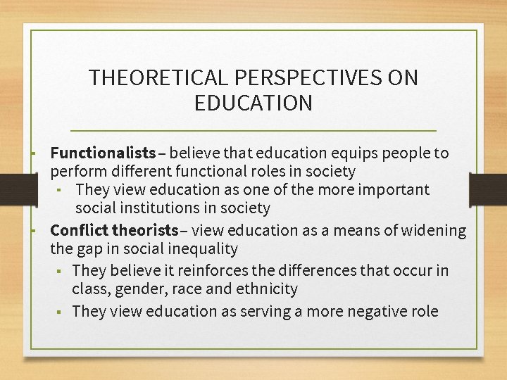 THEORETICAL PERSPECTIVES ON EDUCATION ▪ Functionalists – believe that education equips people to perform